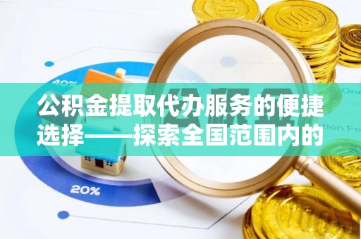 潮州公积金提取代办服务的便捷选择——探索全国范围内的优质服务提供商
