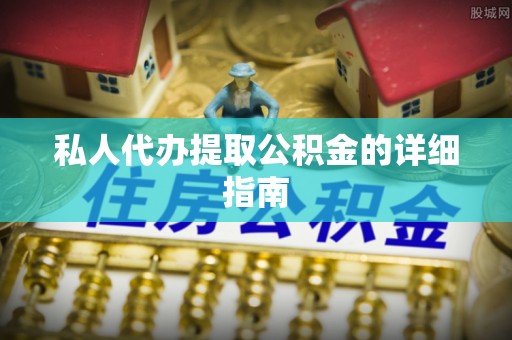 潮州私人代办提取公积金的详细指南